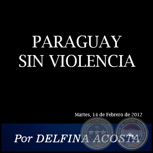PARAGUAY SIN VIOLENCIA - Por DELFINA ACOSTA - Martes, 14 de Febrero de 2012